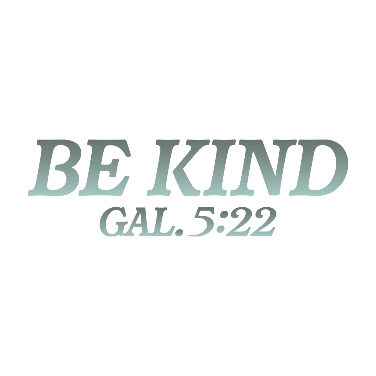 Text 'BE KIND GAL. 5:22' in teal on a white background