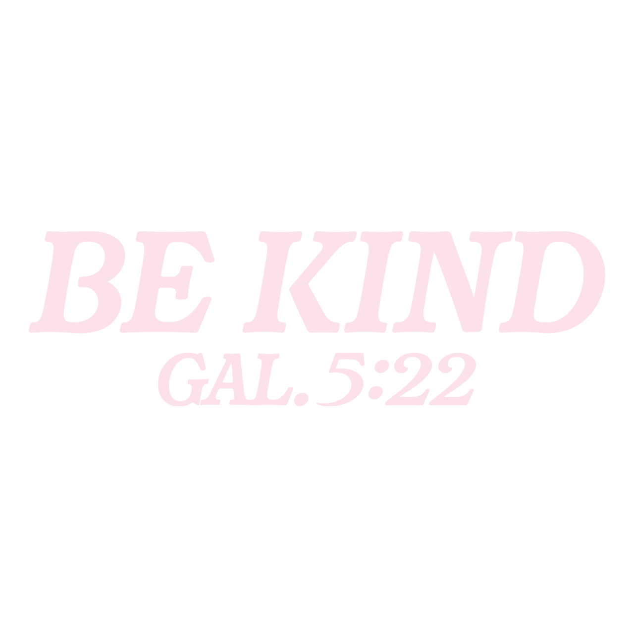 Text 'BE KIND GAL.5:22' in pink on a white background