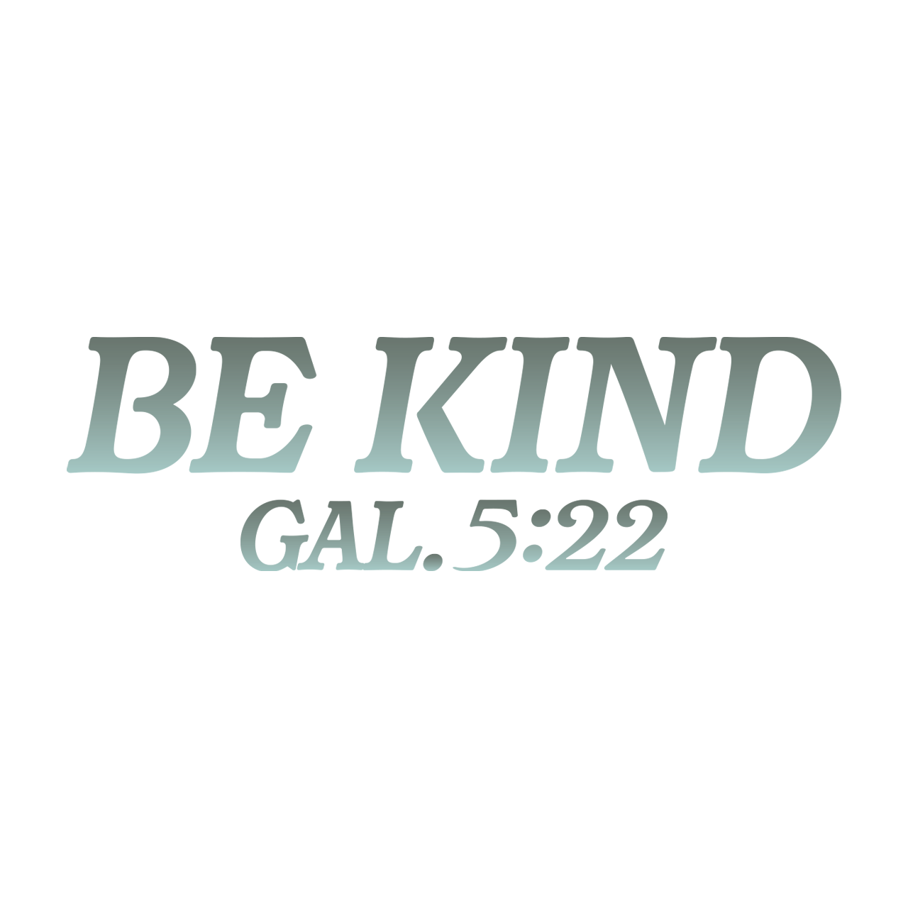 Text 'BE KIND GAL. 5:22' in teal on a white background