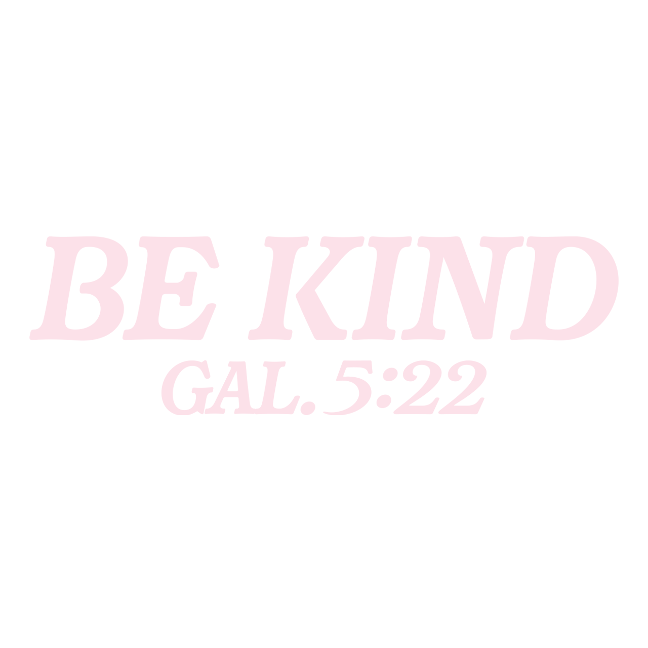 Text 'BE KIND GAL.5:22' in pink on a white background